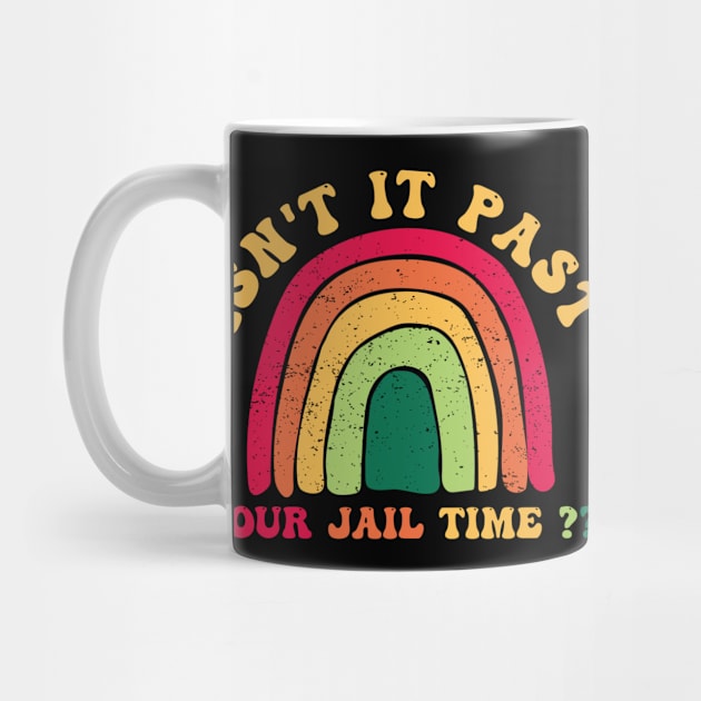 Isnt It Past Your Jail Time - Funny Humor Saying Gift Ideas by Arda